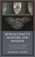 Bureaucracy’s Masters and Minions: The Politics of Controlling the U.S. Bureaucracy 1498597793 Book Cover