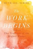 The Work Begins: The Teacher of the Higher Planes 0997052910 Book Cover