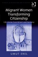 Migrant Women Transforming Citizenship: Life-Stories from Britain and Germany 0754674940 Book Cover
