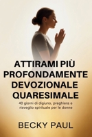 Attirami più Profondamente Devozionale Quaresimale: 40 giorni di digiuno, preghiera e risveglio spirituale per le donne (Italian Edition) B0GKX4TZ19 Book Cover