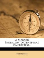 A Magyar Irodalomtortenet-Iras Ismertetese... 1274041708 Book Cover