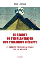 Le secret de l'implantation des pyramides d'Egypte: L'Histoire remise en cause par la mesure (French Edition) 1913191672 Book Cover