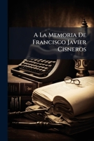 A La Memoria De Francisco Javier Cisneros (1900) 114886556X Book Cover