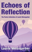 Echoes of Reflection: The Poetry Collection of Laurie Weissgarber B0F2Z99M7N Book Cover