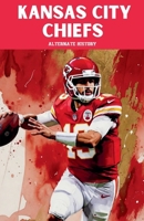 Kansas City Chiefs Alternate History B0GMY7YXW1 Book Cover