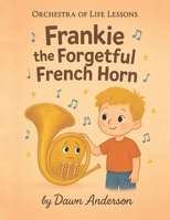 Frankie the Forgetful French Horn: Intro to Instruments B0FX65Z7F4 Book Cover