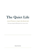 The Quiet Life: Ancient Wisdom for a Simpler, More Resilient Life B0GXGF4THK Book Cover