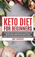 Keto Diet For Beginners: The Complete Guide to Ketogenic Diet for Beginners with Tips and Tricks to Make It Work Long Term. Losing Weight Fast and Staying Healthy Have Never Been Easier! 1951911059 Book Cover