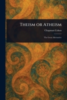 Theism or Atheism: The Great Alternative 1508403171 Book Cover