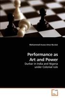 Performance as Art and Power: Durbar in India and Nigeria under Colonial rule 3639194519 Book Cover