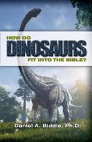 How Do Dinosaurs Fit Into the Bible?: Scientific Evidence That Dinosaurs Lived Recently 1543174256 Book Cover