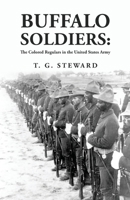 Buffalo Soldiers: The Colored Regulars in the United States Army: The Colored Regulars in the United States Army By: T. G. Steward 1639237291 Book Cover