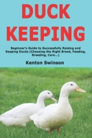 Duck Keeping: Beginner's Guide to Successfully Raising and Keeping Ducks (Choosing the Right Breed, Feeding, Breeding, Care...) 1661906222 Book Cover