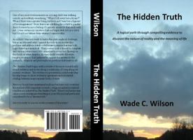 The Hidden Truth: A logical path through compelling evidence to discover the nature of reality and the meaning of life 098572840X Book Cover