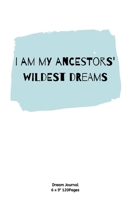 I am my ancestors'wildest dreams: Notebook Diary for inspiration Dream Blank Lined Travel to Write In Ideas and keeping dream memories book Journal 1673958125 Book Cover