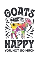 Goats Make Me Happy You Not So Much: Goat Lined Notebook, Journal, Organizer, Diary, Composition Notebook, Gifts for Men, Women, Kids, Farmers 1706017774 Book Cover