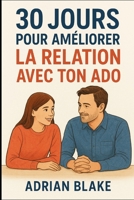 30 jours pour améliorer la relation avec ton ado (French Edition) B0FPWVPR4M Book Cover