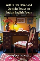 Within Her Home and Outside: Essays on Indian English Poetry: Essays on Indian English Poetry 1645606600 Book Cover