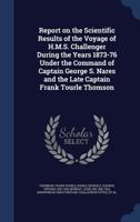 Report on the Scientific Results of the Voyage of H. M. S. Challenger During the Years 1873-76 Under the Command of Captain George S. Nares... and the ... Frank Tourle Thomson, R. N: V. 1; pt. 6 374112348X Book Cover