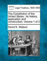 The Constitution of the United States: its history, application and construction. Volume 1 of 2 1240173687 Book Cover