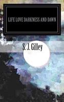 Life Love Darkness and Dawn: A Book of Poems 1508912106 Book Cover