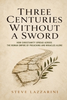 Three Centuries Without a Sword: How Christianity Spread Across the Roman Empire by Preaching and Miracles Alone B0HGQ775NF Book Cover