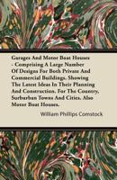 Garages and Motor Boat Houses - Comprising a Large Number of Designs for Both Private and Commercial Buildings. Showing the Latest Ideas in Their Planning and Construction. for the Country, Surburban  1446087158 Book Cover