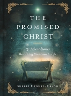 The Promised Christ: 31 Advent Stories that Bring Christmas to Life 1400261031 Book Cover