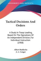 Tactical Decisions And Orders: A Study In Troop Leading, Based On The Operations Of An Independent Division, For Individual Instruction 1167205529 Book Cover