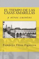 El tiempo de las casas amarillas y otros cuentos: Relatos costumbristas de México 1720691363 Book Cover