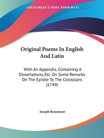 Original Poems in English and Latin, with an Appendix. Containing a Dissertation, &C. and Some Remarks on the Epistle to the Colossians 1165671328 Book Cover