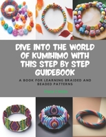 Dive into the World of KUMIHIMO with this Step by Step Guidebook: A Book for Learning Braided and Beaded Patterns B0CPWKX4VL Book Cover