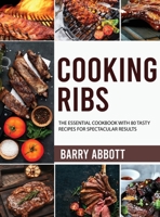 Cooking Ribs: The Essential Cookbook with 80 Tasty Recipes for Spectacular Results 1801691037 Book Cover