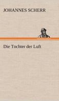 Die Tochter Der Luft: Roman Von Johannes Scherr, Volume 2... 3842418302 Book Cover