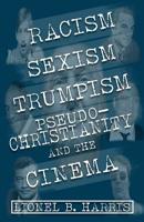 Racism, Sexism, Trumpism, Pseudo-Christianity And The Cinema 1949746615 Book Cover