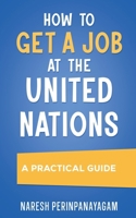 How to Get a Job at the United Nations: A Practical Guide 0473772035 Book Cover