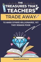 The Treasures That Teachers Trade Away To Make Others Rich, Yet They Remain Poor B0CL2PN3DF Book Cover