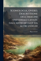 Iconologia, overo, Descrittione dell'imagini vniversali cavate dall'antichita et da altri lvoghi 117572226X Book Cover