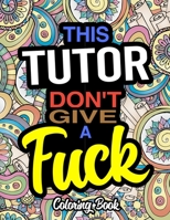 This Tutor Don't Give A Fuck: Coloring Books For Academic Tutors 1673805892 Book Cover