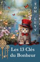 Les 13 Clés du Bonheur: Découvrir et Appliquer les Secrets d'une Vie Épanouie (French Edition) 2898640182 Book Cover