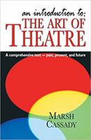 An Introduction to the Art of Theatre: A Comprehensive Text- Past, Present, And Future 1566081173 Book Cover