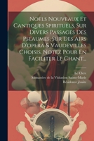 Noels Nouveaux Et Cantiques Spirituels, Sur Divers Passages Des Pseaumes, Sur Des Airs D'opera & Vaudevilles Choisis, Notez Pour En Faciliter Le Chant... (French Edition) 1022638785 Book Cover