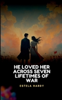 He Loved Her Across Seven Lifetimes of War 8656486675 Book Cover