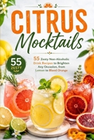 CITRUS MOCKTAILS: 55 Zesty Non-Alcoholic Drink Recipes to Brighten Any Occasion, from Lemon to Blood Orange B0HH698BQF Book Cover