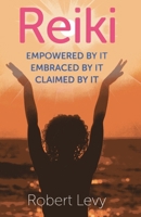 Reiki: Empowered By It, Embraced By It, Claimed By It 1782790659 Book Cover