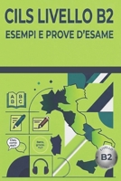 SIMULAZIONI CILS B2: Raccolta completa dei test di preparazione alla Certificazione di Italiano come Lingua Straniera (CILS ESAME ITALIANO) (Italian Edition) B0H9XKT14Y Book Cover