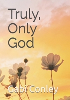 Truly, Only God B0H24KZ577 Book Cover