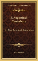 S. Augustine's Canterbury: Its Rise, Ruin, And Restoration 1169031331 Book Cover