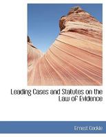 Leading cases and statutes on the law of evidence: with notes, explanatory and connective, presenting a systematic view of the whole subject 1023638487 Book Cover