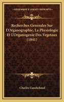 Recherches Sur L'organographie, La Physiologie Et L'organog�nie Des V�g�taux... 1160240345 Book Cover